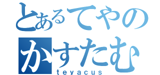 とあるてやのかすたむ（ｔｅｙａｃｕｓ）