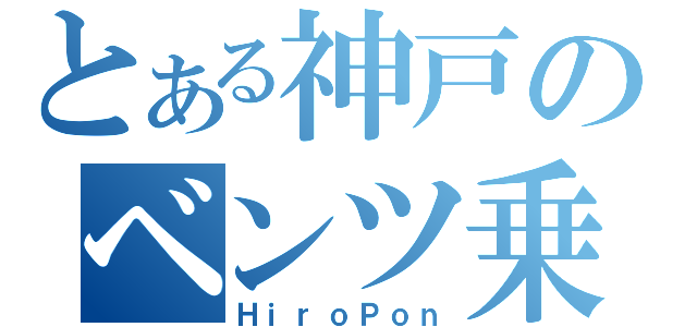 とある神戸のベンツ乗（ＨｉｒｏＰｏｎ）