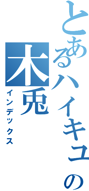 とあるハイキュー！！の木兎（インデックス）