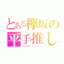 とある欅坂の平手推し（ＴＥＴＨＩ Ｌｏｖｅ♡）