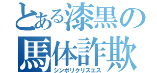 とある漆黒の馬体詐欺（シンボリクリスエス）