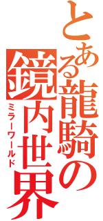 とある龍騎の鏡内世界（ミラーワールド）