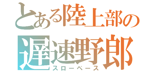 とある陸上部の遅速野郎（スローペース）