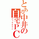 とある中井の自宅ＰＣ（ジュラルミン）