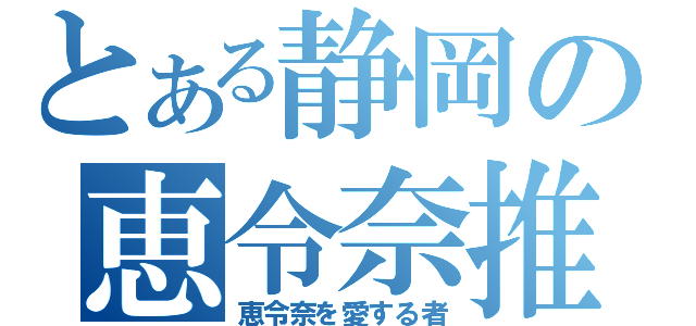 とある静岡の恵令奈推し（恵令奈を愛する者）