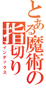 とある魔術の指切り（インデックス）