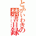 とあるいわきの禁書目録（インデックス）