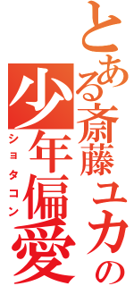 とある斎藤ユカの少年偏愛（ショタコン）