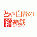 とある白岩の箱遊戯（マインクラフト）