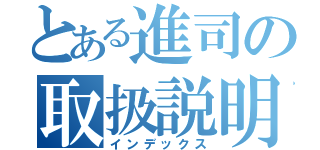 とある進司の取扱説明書（インデックス）