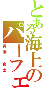 とある海上のパーフェクトコピー（黄瀬 良太）