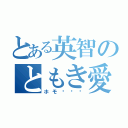 とある英智のともき愛（ホモ〜〜〜）