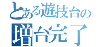 とある遊技台の増台完了（）