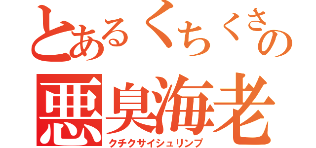 とあるくちくさの悪臭海老（クチクサイシュリンプ）