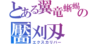 とある翼竜蜥蜴の靨刈刄（エクスカリバー）