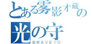 とある雾影才藏の光の守護者（ＢＲＡＶＥ１０）