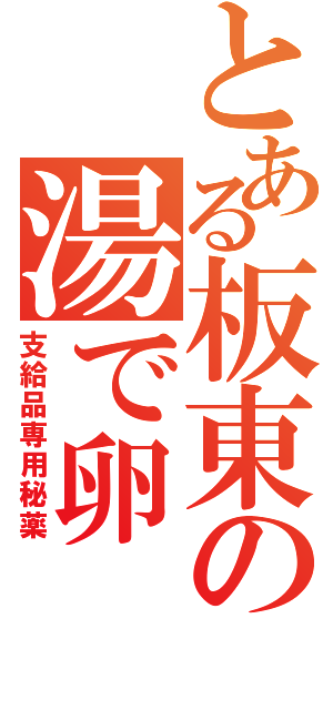 とある板東の湯で卵（支給品専用秘薬）