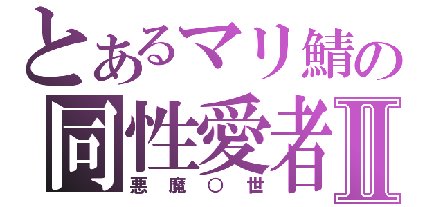 とあるマリ鯖の同性愛者Ⅱ（悪魔○世）