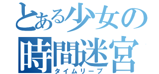 とある少女の時間迷宮（タイムリープ）