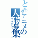 とあるアニメの人物募集（キャラボシュウ）