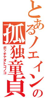 とあるノエインの孤独童貞（ボッチナオトコノコ）