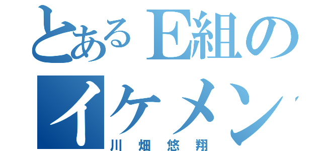 とあるＥ組のイケメン（川畑悠翔）