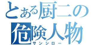 とある厨二の危険人物（サンシロー）