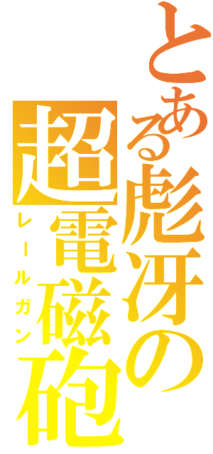 とある彪冴の超電磁砲（レールガン）