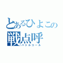 とあるひよこの戦点呼（バトルコール）