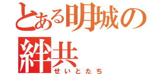 とある明城の絆共（せいとたち）