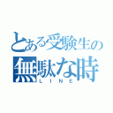 とある受験生の無駄な時間（ＬＩＮＥ）