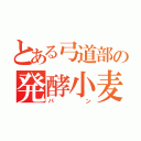 とある弓道部の発酵小麦粉焼物（パン）