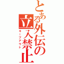 とある外伝の立入禁止（キープアウト）