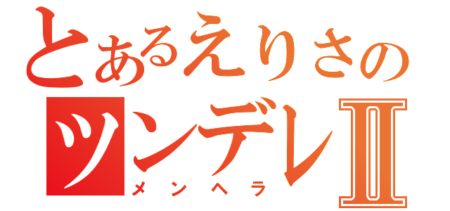 とあるえりさのツンデレ日記Ⅱ（メンヘラ）