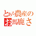 とある農産のお馬鹿さん（）