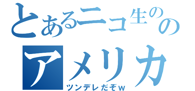 とあるニコ生ののアメリカ人（ツンデレだぞｗ）