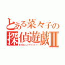 とある菜々子の探偵遊戯Ⅱ（蜂の巣にしてやろうか！！）