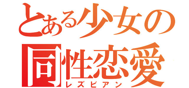 とある少女の同性恋愛（レズビアン）