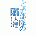 とある部隊の狩人達（喰ライシモノ達）