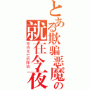 とある欺骗恶魔的人の就在今夜（等待死亡的降临）