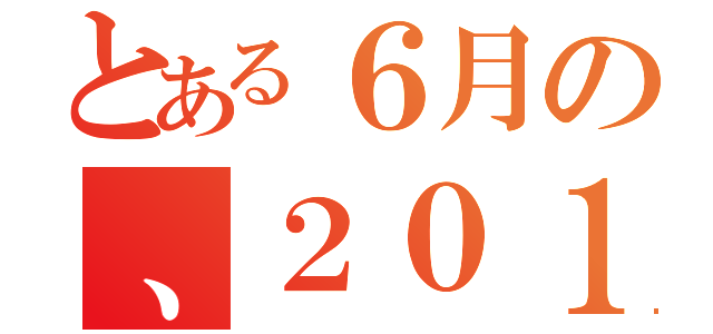 とある６月の、２０１２（）