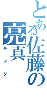 とある佐藤の亮真（チメグ）