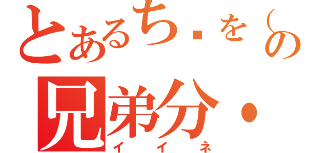 とあるち〜を（笑）の兄弟分・（イイネ）