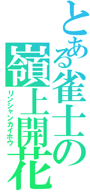 とある雀士の嶺上開花（リンシャンカイホウ）