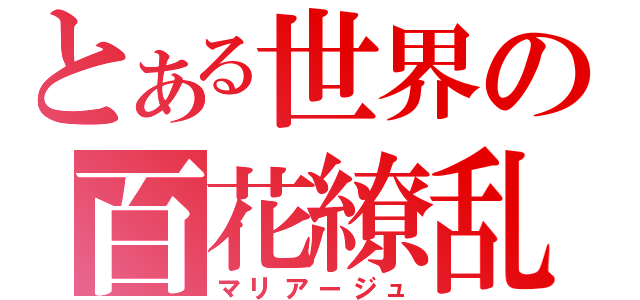 とある世界の百花繚乱（マリアージュ）