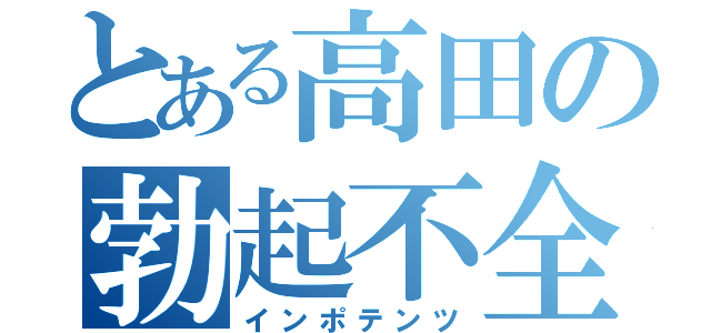 とある高田の勃起不全（インポテンツ）