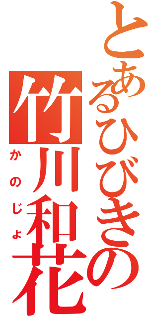 とあるひびきの竹川和花（かのじょ）