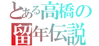 とある高橋の留年伝説（）