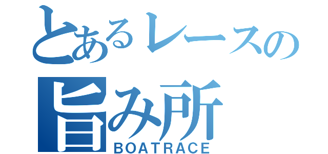 とあるレースの旨み所（ＢＯＡＴＲＡＣＥ）