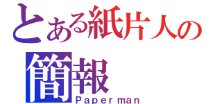 とある紙片人の簡報（Ｐａｐｅｒｍａｎ）